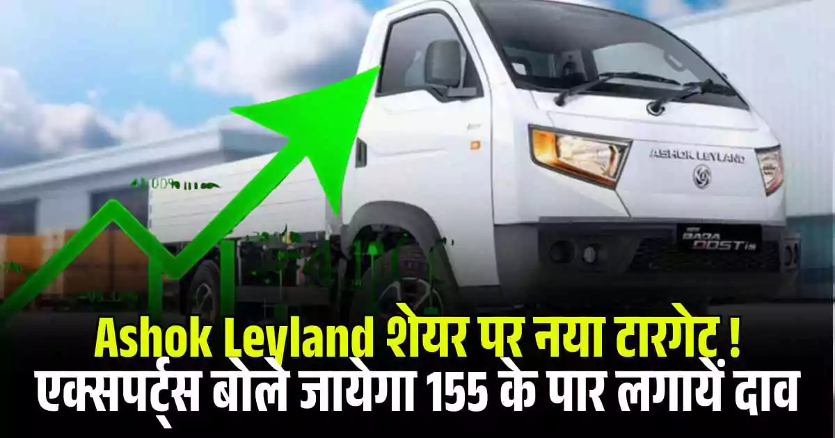 Ashok Leyland शेयर पर नया टारगेट ! एक्सपर्ट्स बोले जायेगा 155 के पार लगायें दाव