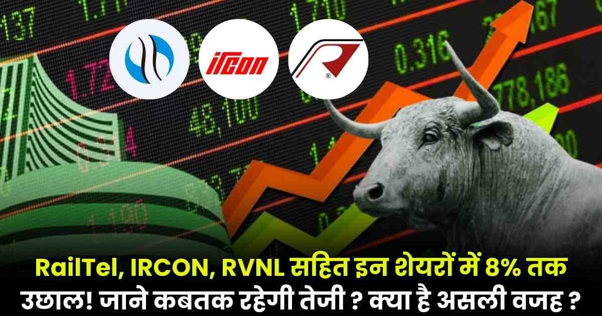 RailTel, IRCON, RVNL सहित इन शेयरों में 8% तक उछाल! जाने कबतक रहेगी तेजी ? क्या है असली वजह ?