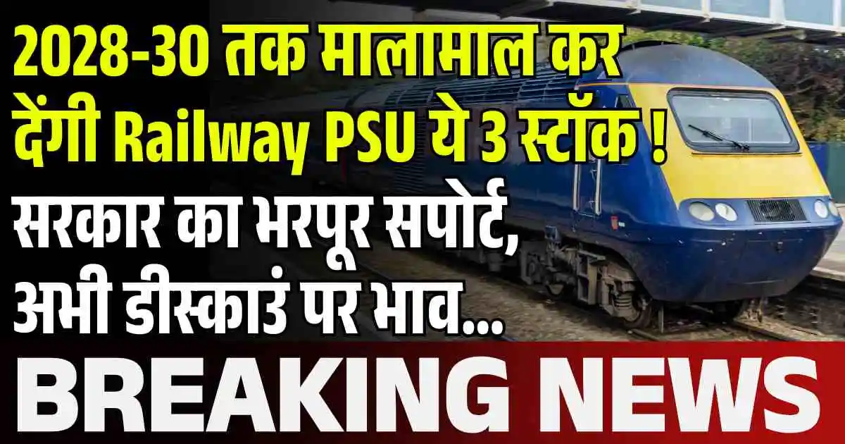 2028-30 तक मालामाल कर देंगी Railway PSU ये 3 स्टाॅक ! सरकार का भरपूर सपोर्ट, अभी डीस्काउं पर भाव…