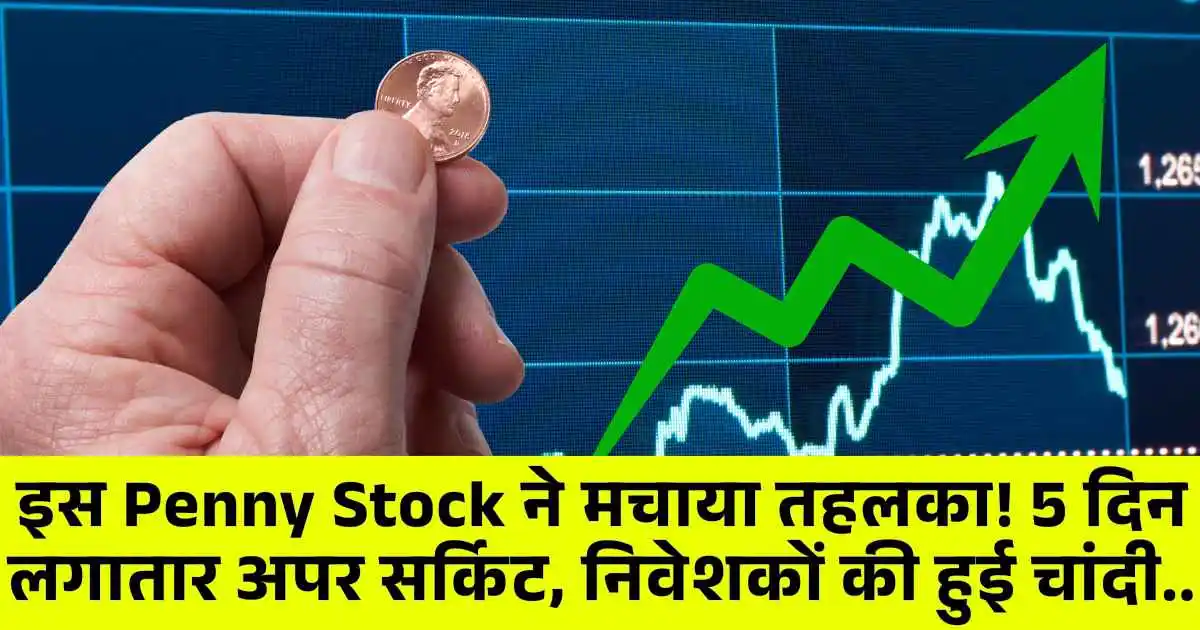 इस Penny Stock ने मचाया तहलका! 5 दिन लगातार अपर सर्किट, निवेशकों की हुई चांदी..
